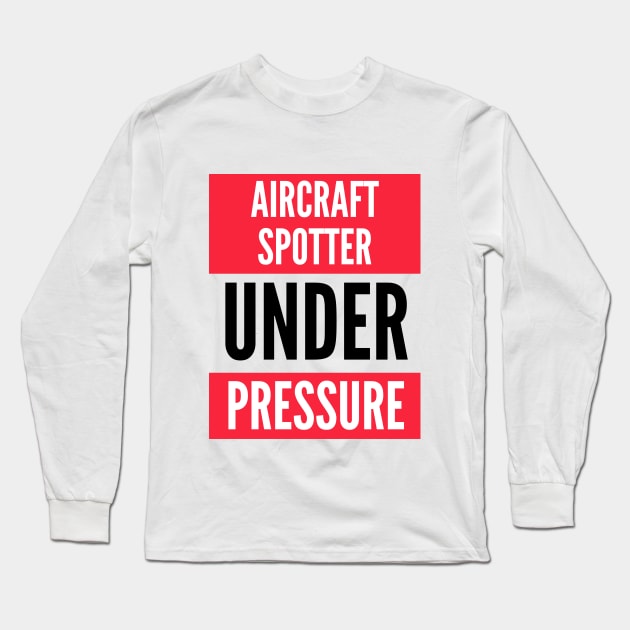 Aircraft Spotter Under Pressure Long Sleeve T-Shirt by Jetmike